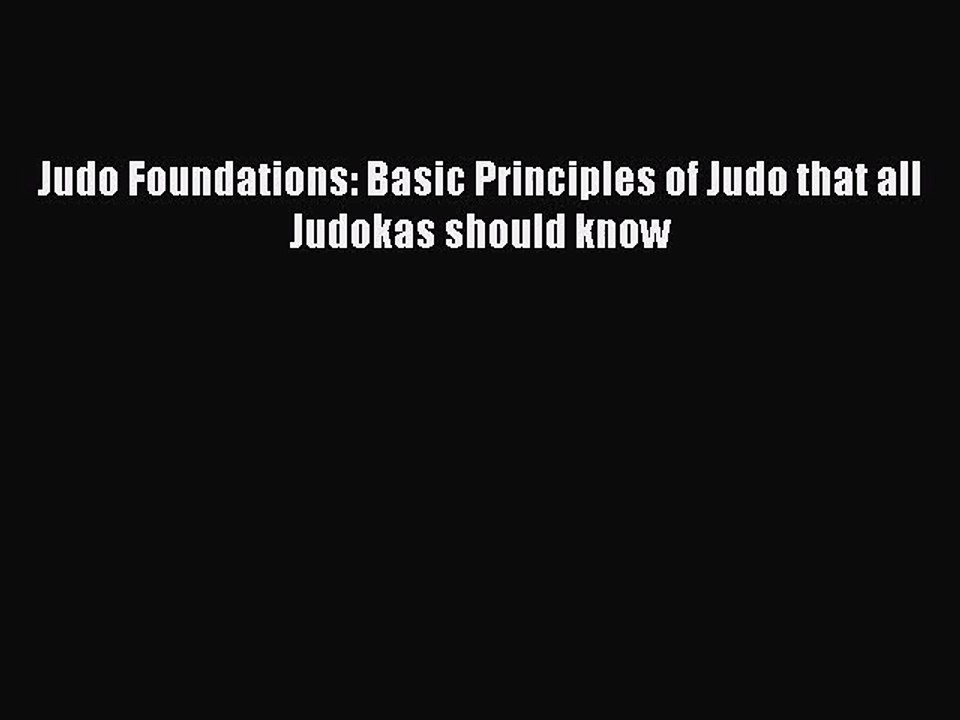 Judo Foundations: Basic Principles of Judo that all Judokas should know [PDF] Full Ebook