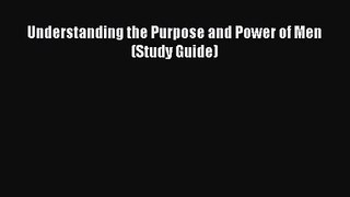 Understanding the Purpose and Power of Men (Study Guide) [Download] Full Ebook
