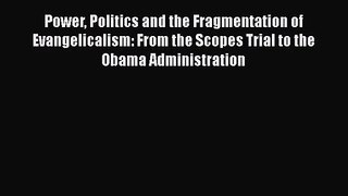 Power Politics and the Fragmentation of Evangelicalism: From the Scopes Trial to the Obama