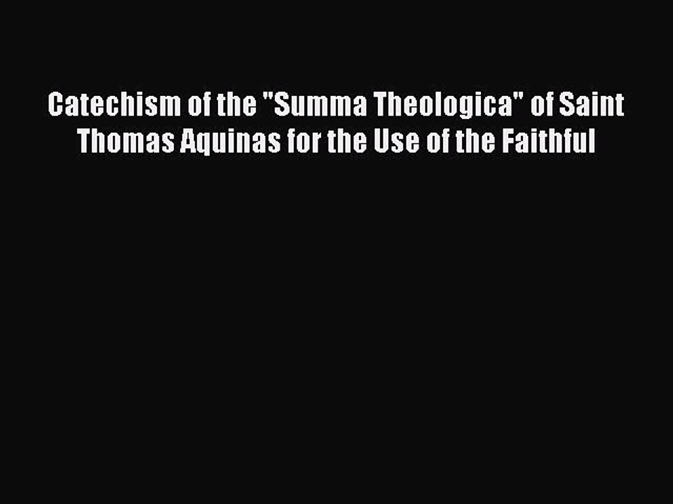 Catechism of the Summa Theologica of Saint Thomas Aquinas for the Use of the Faithful [PDF]