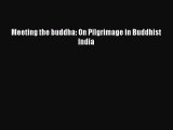 Meeting the buddha: On Pilgrimage in Buddhist India [PDF] Online
