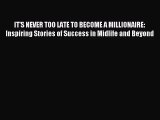 IT'S NEVER TOO LATE TO BECOME A MILLIONAIRE: Inspiring Stories of Success in Midlife and Beyond