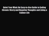 Quiet Your Mind: An Easy-to-Use Guide to Ending Chronic Worry and Negative Thoughts and Living