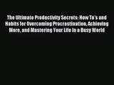 The Ultimate Productivity Secrets: How To's and Habits for Overcoming Procrastination Achieving