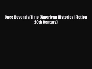 Once Beyond a Time (American Historical Fiction 20th Century) [Read] Full Ebook