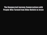 The Unexpected Journey: Conversations with People Who Turned from Other Beliefs to Jesus [Download]