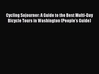 Cycling Sojourner: A Guide to the Best Multi-Day Bicycle Tours in Washington (People's Guide)