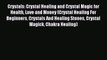 Crystals: Crystal Healing and Crystal Magic for Health Love and Money (Crystal Healing For