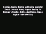 Crystals: Crystal Healing and Crystal Magic for Health Love and Money (Crystal Healing For