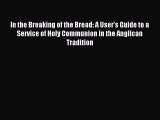 In the Breaking of the Bread: A User's Guide to a Service of Holy Communion in the Anglican