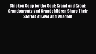 Chicken Soup for the Soul: Grand and Great: Grandparents and Grandchildren Share Their Stories