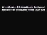 Aircraft Carriers: A History of Carrier Aviation and Its Influence on World Events Volume 1: