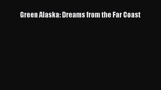 Green Alaska: Dreams from the Far Coast [Read] Full Ebook