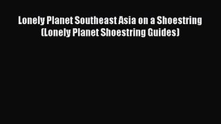 Lonely Planet Southeast Asia on a Shoestring (Lonely Planet Shoestring Guides) [Download] Online