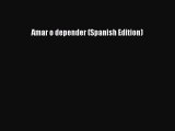 Amar o depender (Spanish Edition) [Read] Full Ebook