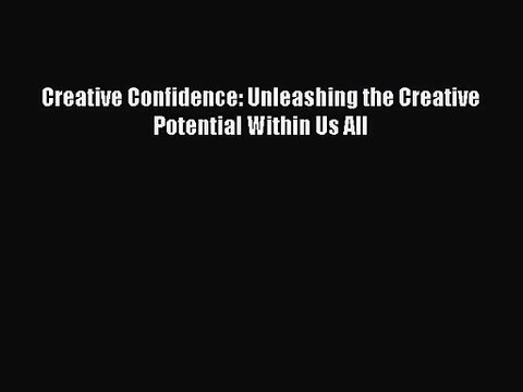 Creative Confidence: Unleashing the Creative Potential Within Us All [Read] Online