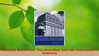 Read  Mutually Beneficial The Guardian and Life Insurance in America PDF Free