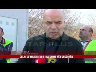 ÇELA: 10 MILION EURO INVESTIME PËR SHKODRËN
