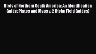 Birds of Northern South America: An Identification Guide: Plates and Maps v. 2 (Helm Field