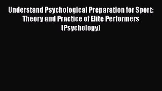 Understand Psychological Preparation for Sport: Theory and Practice of Elite Performers (Psychology)