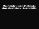 When Football Was Football: West Bromwich Albion: A Nostalgic Look at a Century of the Club