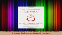 What It Means to Be a Red Wing Detroits Greatest Players Talk about Detroit Hockey Read Online