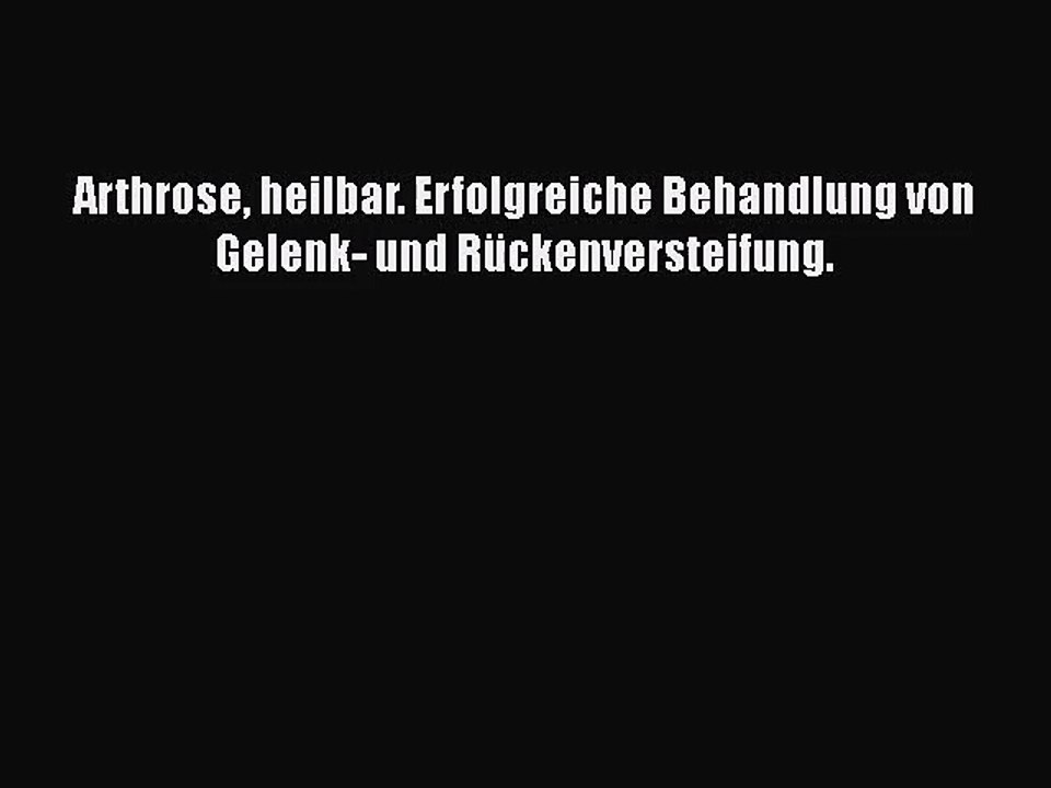Arthrose heilbar. Erfolgreiche Behandlung von Gelenk- und Rückenversteifung. PDF Ebook