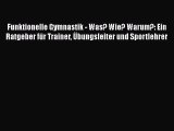 Funktionelle Gymnastik - Was? Wie? Warum?: Ein Ratgeber für Trainer Übungsleiter und Sportlehrer