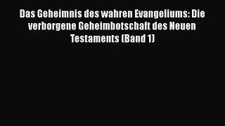 Das Geheimnis des wahren Evangeliums: Die verborgene Geheimbotschaft des Neuen Testaments (Band