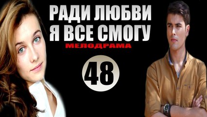 Ради любви я все смогу 48 серия