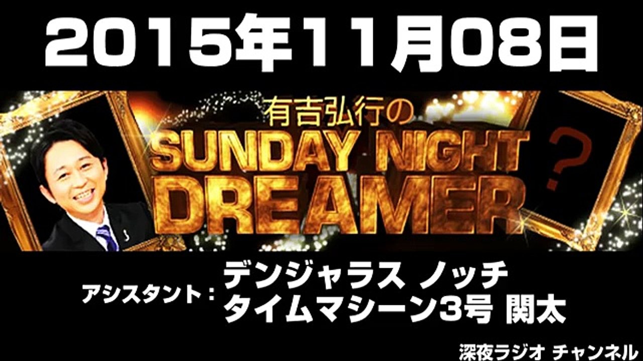 2015.11.08 有吉弘行のSUNDAY NIGHT DREAMER 【デンジャラス ノッチ･タイムマシーン3号 関太】