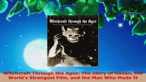 Read  Witchcraft Through the Ages The Story of Haxan the Worlds Strangest Film and the Man Who Ebook Free