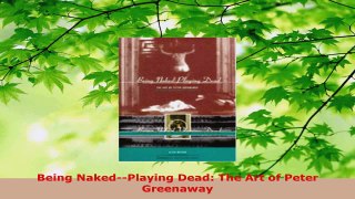 Read  Being NakedPlaying Dead The Art of Peter Greenaway EBooks Online