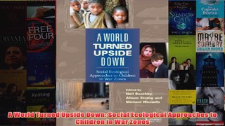 A World Turned Upside Down Social Ecological Approaches to Children in War Zones