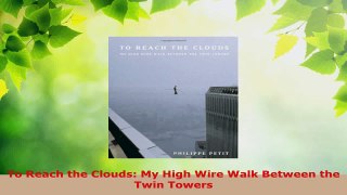 Read  To Reach the Clouds My High Wire Walk Between the Twin Towers PDF Free