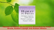Read  Hamlet in Pieces Shakespeare Reworked by Peter Brook Robert Lepage and Robert Wilson PDF Free
