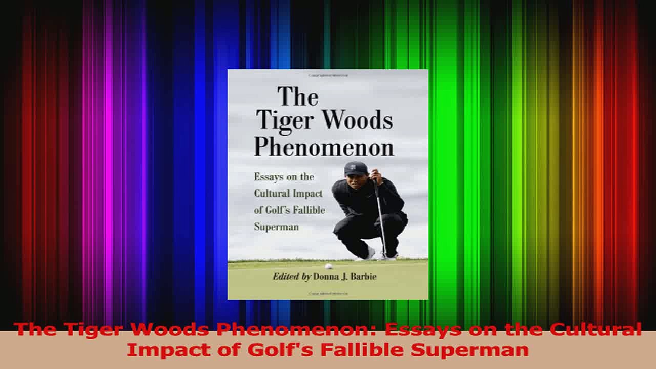 The Tiger Woods Phenomenon Essays on the Cultural Impact of Golfs Fallible Superman PDF