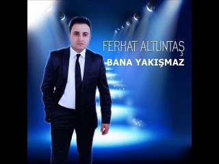 Ferhat Altuntaş -- Bana Yakışmaz