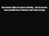 Und wieder fühle ich mich schuldig...: Die Ursachen eines weiblichen Problems und seine Lösung