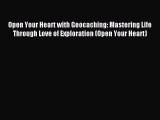 Open Your Heart with Geocaching: Mastering Life Through Love of Exploration (Open Your Heart)