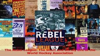 PDF Download  The Rebel League The Short and Unruly Life of the World Hockey Association PDF Full Ebook