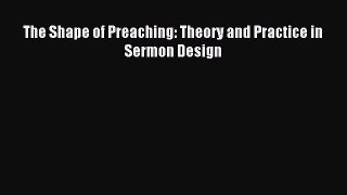 The Shape of Preaching: Theory and Practice in Sermon Design [Read] Online