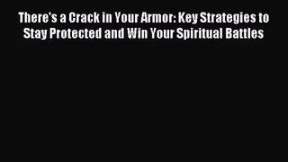 There's a Crack in Your Armor: Key Strategies to Stay Protected and Win Your Spiritual Battles