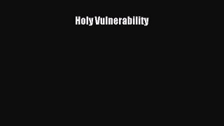 Holy Vulnerability [Read] Full Ebook