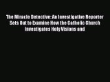 The Miracle Detective: An Investigative Reporter Sets Out to Examine How the Catholic Church