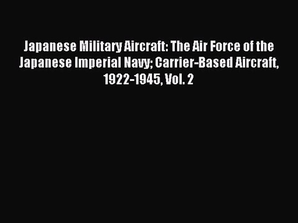 Japanese Military Aircraft: The Air Force of the Japanese Imperial Navy Carrier-Based Aircraft