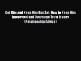 Get Him and Keep Him Box Set: How to Keep Him Interested and Overcome Trust Issues (Relationship
