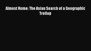 Almost Home: The Asian Search of a Geographic Trollop [Download] Online