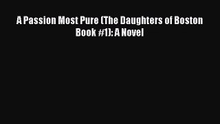 A Passion Most Pure (The Daughters of Boston Book #1): A Novel [Read] Online