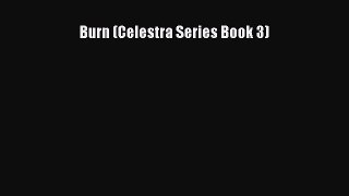Burn (Celestra Series Book 3) [Read] Full Ebook